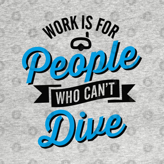 Work is for people who can't dive by LaundryFactory